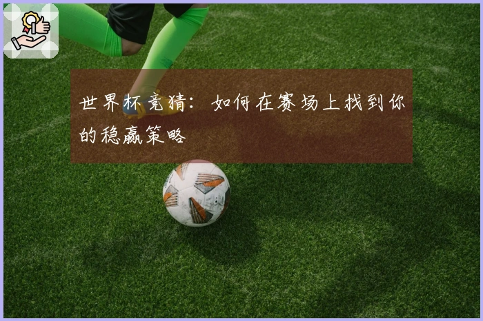 世界杯竞猜：如何在赛场上找到你的稳赢策略